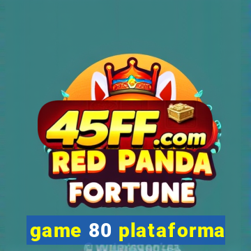 game 80 plataforma